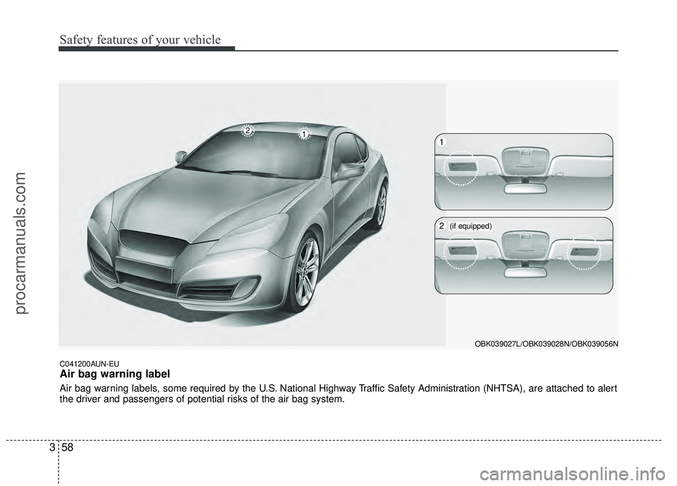 HYUNDAI COUPE 2012 Manual PDF Safety features of your vehicle
58
3
C041200AUN-EU
Air bag warning label
Air bag warning labels, some required by the U.S. National Highway Traffic Safety Administration (NHTSA), are attached to alert