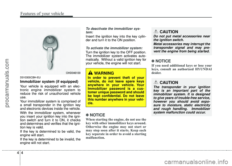 HYUNDAI COUPE 2012 Manual Online Features of your vehicle
44
D010300CBH-EU
Immobilizer system (if equipped)
Your vehicle is equipped with an elec-
tronic engine immobilizer system to
reduce the risk of unauthorized vehicle
use.
Your 