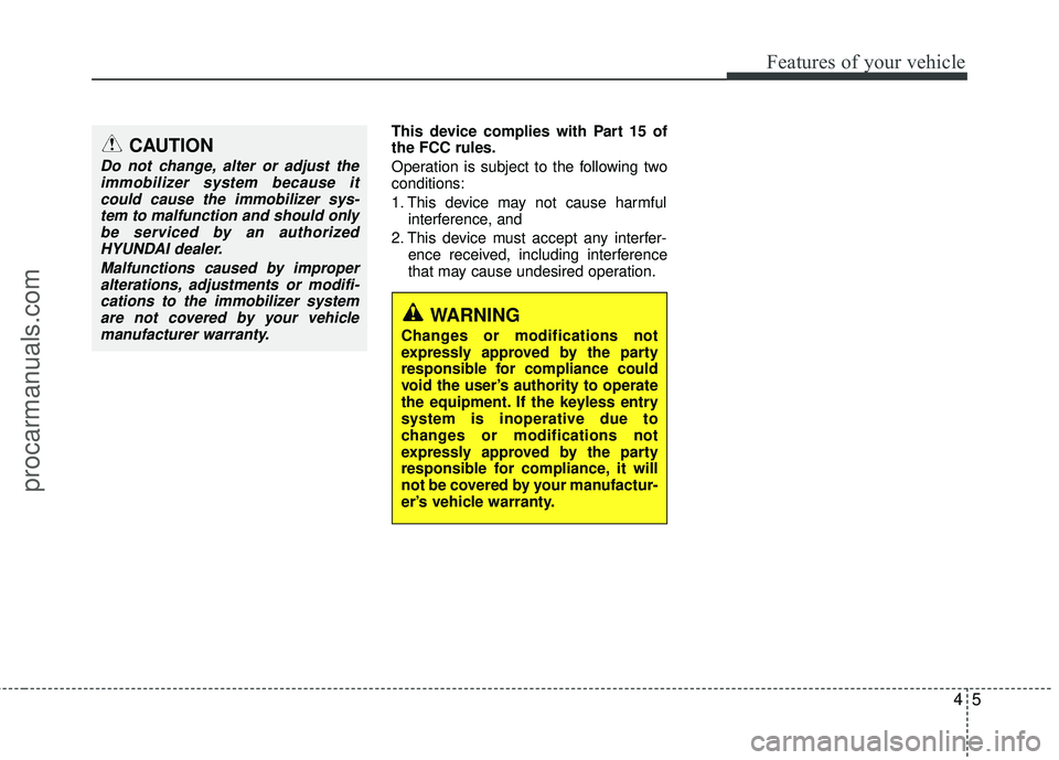 HYUNDAI COUPE 2012 Manual Online 45
Features of your vehicle
This device complies with Part 15 of
the FCC rules.
Operation is subject to the following two
conditions:
1. This device may not cause harmfulinterference, and 
2. This dev