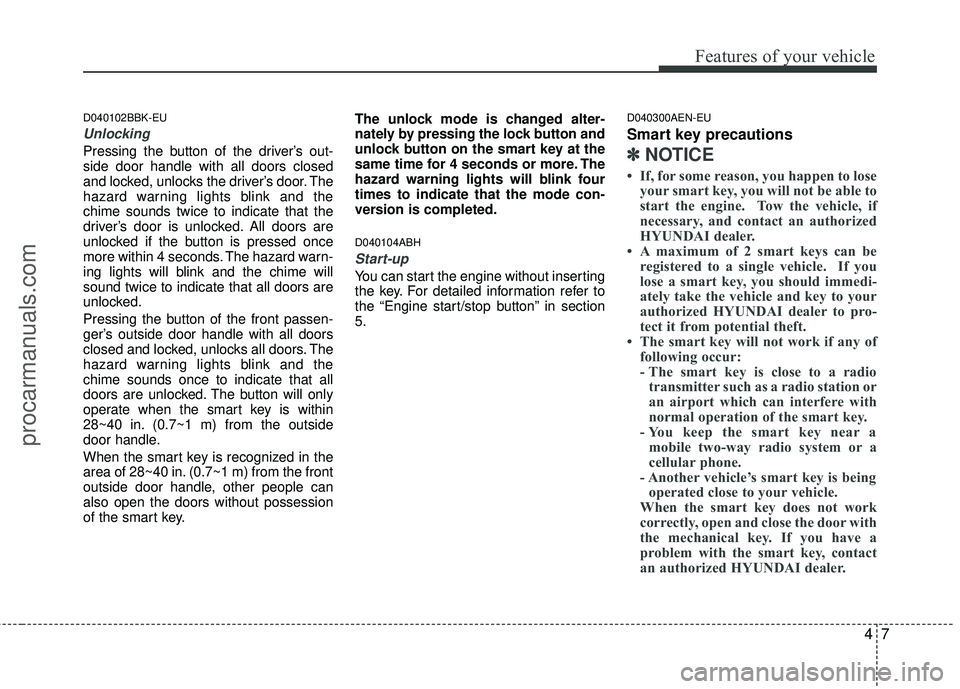 HYUNDAI COUPE 2012 Owners Manual 47
Features of your vehicle
D040102BBK-EU
Unlocking
Pressing the button of the driver’s out-
side door handle with all doors closed
and locked, unlocks the driver’s door. The
hazard warning light HYUNDAI COUPE 2012 Owners Manual 47
Features of your vehicle
D040102BBK-EU
Unlocking
Pressing the button of the driver’s out-
side door handle with all doors closed
and locked, unlocks the driver’s door. The
hazard warning light