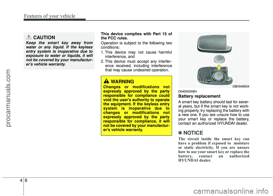 HYUNDAI COUPE 2012 Manual Online Features of your vehicle
84
This device complies with Part 15 of
the FCC rules.
Operation is subject to the following two
conditions:
1. This device may not cause harmfulinterference, and 
2. This dev