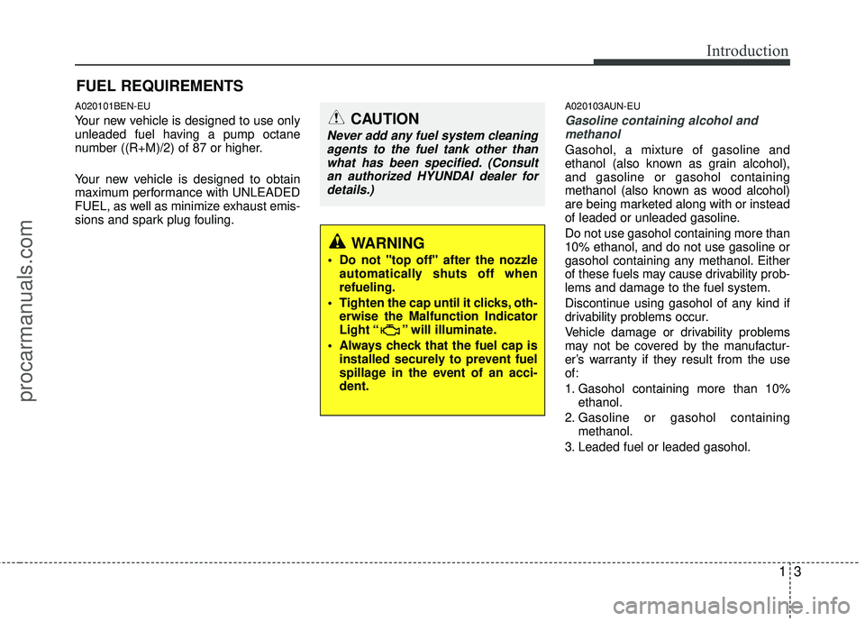 HYUNDAI COUPE 2012  Owners Manual 13
Introduction
A020101BEN-EU
Your new vehicle is designed to use only
unleaded fuel having a pump octane
number ((R+M)/2) of 87 or higher.
Your new vehicle is designed to obtain
maximum performance w