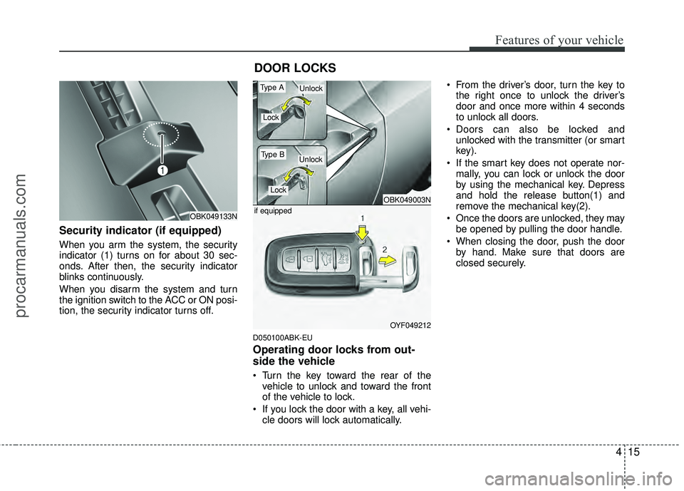HYUNDAI COUPE 2012 Owners Manual 415
Features of your vehicle
Security indicator (if equipped)
When you arm the system, the security
indicator (1) turns on for about 30 sec-
onds. After then, the security indicator
blinks continuousl HYUNDAI COUPE 2012 Owners Manual 415
Features of your vehicle
Security indicator (if equipped)
When you arm the system, the security
indicator (1) turns on for about 30 sec-
onds. After then, the security indicator
blinks continuousl