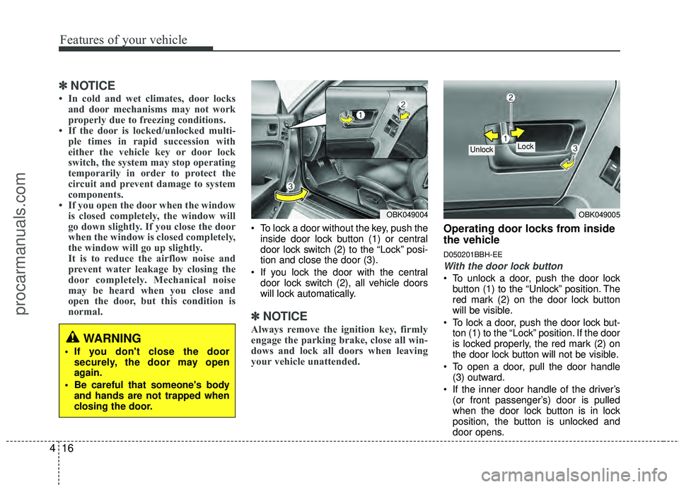 HYUNDAI COUPE 2012 Owners Manual Features of your vehicle
16
4
✽
✽
NOTICE
• In cold and wet climates, door locks
and door mechanisms may not work
properly due to freezing conditions.
• If the door is locked/unlocked multi- pl HYUNDAI COUPE 2012 Owners Manual Features of your vehicle
16
4
✽
✽
NOTICE
• In cold and wet climates, door locks
and door mechanisms may not work
properly due to freezing conditions.
• If the door is locked/unlocked multi- pl