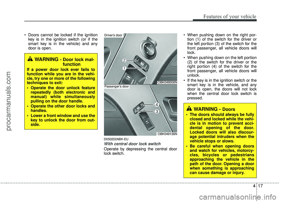 HYUNDAI COUPE 2012 Owners Manual 417
Features of your vehicle
Doors cannot be locked if the ignitionkey is in the ignition switch (or if the
smart key is in the vehicle) and any
door is open.
D050202ABK-EU
With central door lock swi HYUNDAI COUPE 2012 Owners Manual 417
Features of your vehicle
Doors cannot be locked if the ignitionkey is in the ignition switch (or if the
smart key is in the vehicle) and any
door is open.
D050202ABK-EU
With central door lock swi