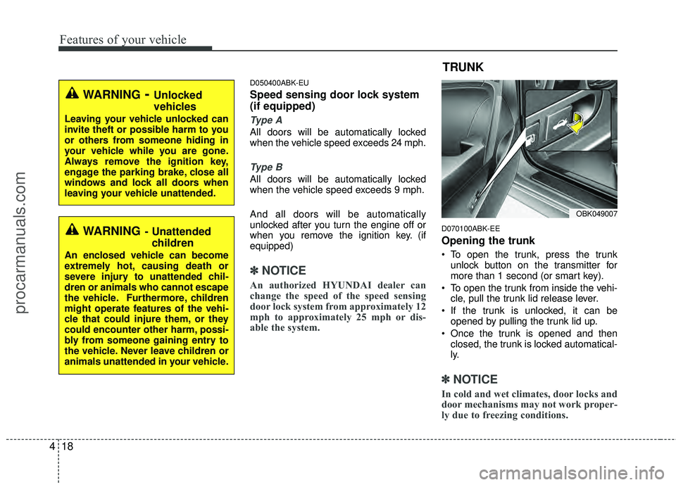 HYUNDAI COUPE 2012 Owners Manual Features of your vehicle
18
4
D050400ABK-EU
Speed sensing door lock system
(if equipped)
Type A
All doors will be automatically locked
when the vehicle speed exceeds 24 mph.
Type B
All doors will be a HYUNDAI COUPE 2012 Owners Manual Features of your vehicle
18
4
D050400ABK-EU
Speed sensing door lock system
(if equipped)
Type A
All doors will be automatically locked
when the vehicle speed exceeds 24 mph.
Type B
All doors will be a