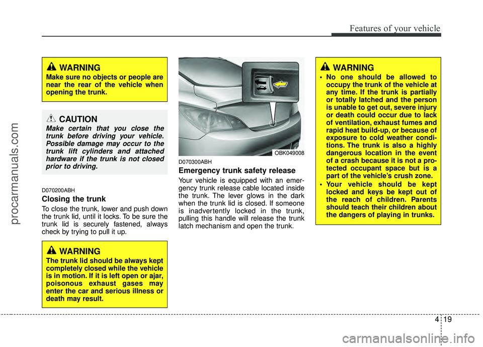 HYUNDAI COUPE 2012 Owners Manual 419
Features of your vehicle
D070200ABH
Closing the trunk
To close the trunk, lower and push down
the trunk lid, until it locks. To be sure the
trunk lid is securely fastened, always
check by trying t HYUNDAI COUPE 2012 Owners Manual 419
Features of your vehicle
D070200ABH
Closing the trunk
To close the trunk, lower and push down
the trunk lid, until it locks. To be sure the
trunk lid is securely fastened, always
check by trying t