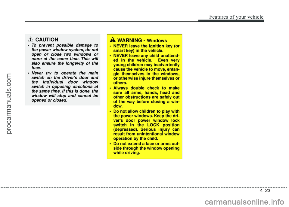 HYUNDAI COUPE 2012 Owners Manual 423
Features of your vehicle
CAUTION
To prevent possible damage tothe power window system, do notopen or close two windows ormore at the same time. This willalso ensure the longevity of the fuse.
Ne HYUNDAI COUPE 2012 Owners Manual 423
Features of your vehicle
CAUTION
To prevent possible damage tothe power window system, do notopen or close two windows ormore at the same time. This willalso ensure the longevity of the fuse.
Ne