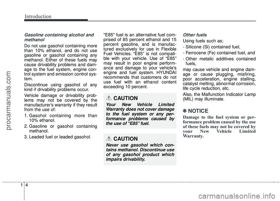 HYUNDAI COUPE 2016 User Guide Introduction
41
Gasoline containing alcohol andmethanol
Do not use gasohol containing more
than 10% ethanol, and do not use
gasoline or gasohol containing any
methanol. Either of these fuels may
cause HYUNDAI COUPE 2016 User Guide Introduction
41
Gasoline containing alcohol andmethanol
Do not use gasohol containing more
than 10% ethanol, and do not use
gasoline or gasohol containing any
methanol. Either of these fuels may
cause