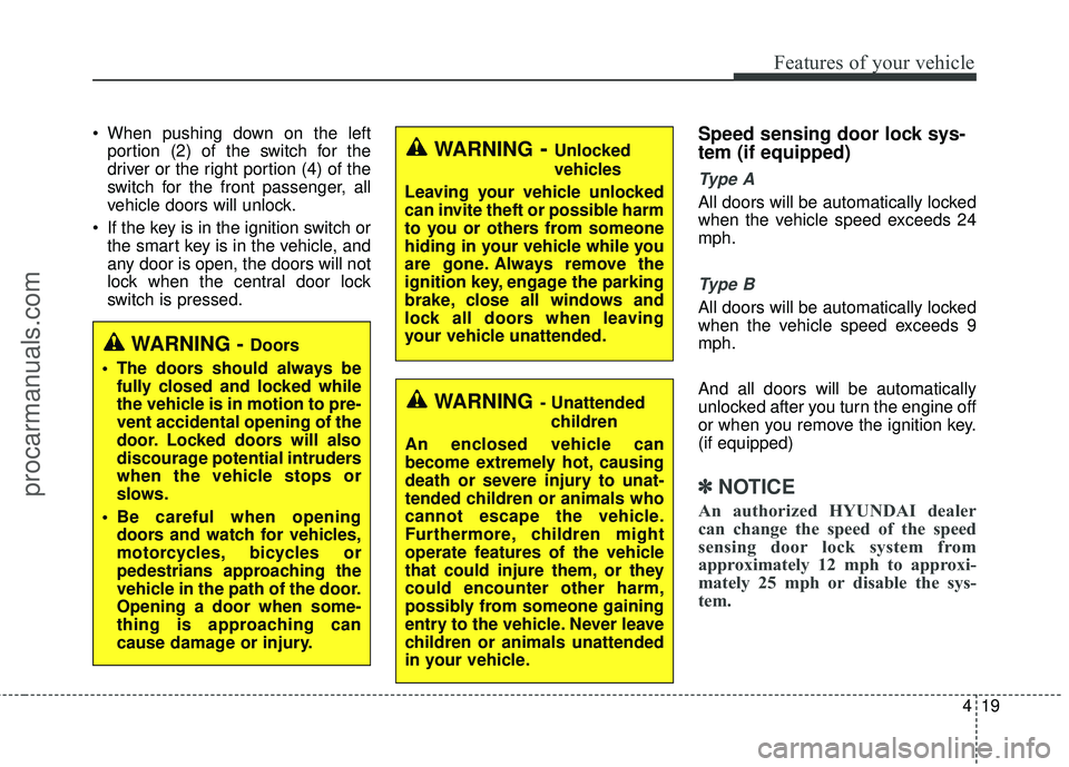 HYUNDAI COUPE 2016 Owners Manual 419
Features of your vehicle
When pushing down on the leftportion (2) of the switch for the
driver or the right portion (4) of the
switch for the front passenger, all
vehicle doors will unlock.
If t HYUNDAI COUPE 2016 Owners Manual 419
Features of your vehicle
When pushing down on the leftportion (2) of the switch for the
driver or the right portion (4) of the
switch for the front passenger, all
vehicle doors will unlock.
If t