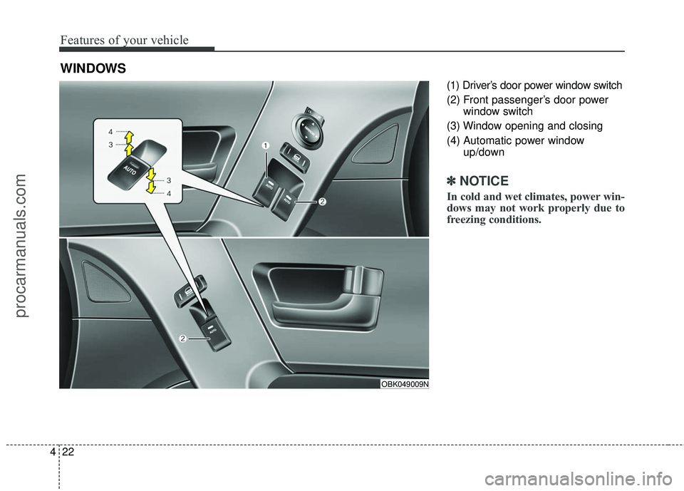 HYUNDAI COUPE 2016 Owners Manual Features of your vehicle
22
4
(1) Driver’s door power window switch
(2) Front passenger’s door power
window switch
(3) Window opening and closing
(4) Automatic power window up/down
✽ ✽NOTICE
HYUNDAI COUPE 2016 Owners Manual Features of your vehicle
22
4
(1) Driver’s door power window switch
(2) Front passenger’s door power
window switch
(3) Window opening and closing
(4) Automatic power window up/down
✽ ✽NOTICE