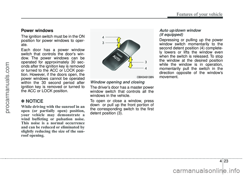 HYUNDAI COUPE 2016 Owners Manual 423
Features of your vehicle
Power windows
The ignition switch must be in the ON
position for power windows to oper-
ate.
Each door has a power window
switch that controls the doors win-
dow. The pow HYUNDAI COUPE 2016 Owners Manual 423
Features of your vehicle
Power windows
The ignition switch must be in the ON
position for power windows to oper-
ate.
Each door has a power window
switch that controls the doors win-
dow. The pow