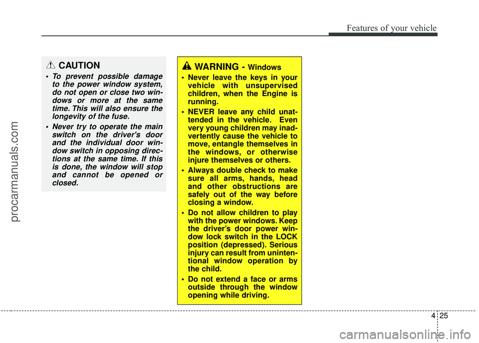 HYUNDAI COUPE 2016 Owners Manual 425
Features of your vehicle
CAUTION
To prevent possible damageto the power window system,do not open or close two win-dows or more at the sametime. This will also ensure thelongevity of the fuse.
N HYUNDAI COUPE 2016 Owners Manual 425
Features of your vehicle
CAUTION
To prevent possible damageto the power window system,do not open or close two win-dows or more at the sametime. This will also ensure thelongevity of the fuse.
N