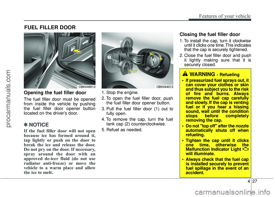 HYUNDAI COUPE 2016 Owners Manual 427
Features of your vehicle
Opening the fuel filler door
The fuel filler door must be opened
from inside the vehicle by pushing
the fuel filler door opener button
located on the driver’s door.
✽ HYUNDAI COUPE 2016 Owners Manual 427
Features of your vehicle
Opening the fuel filler door
The fuel filler door must be opened
from inside the vehicle by pushing
the fuel filler door opener button
located on the driver’s door.
✽