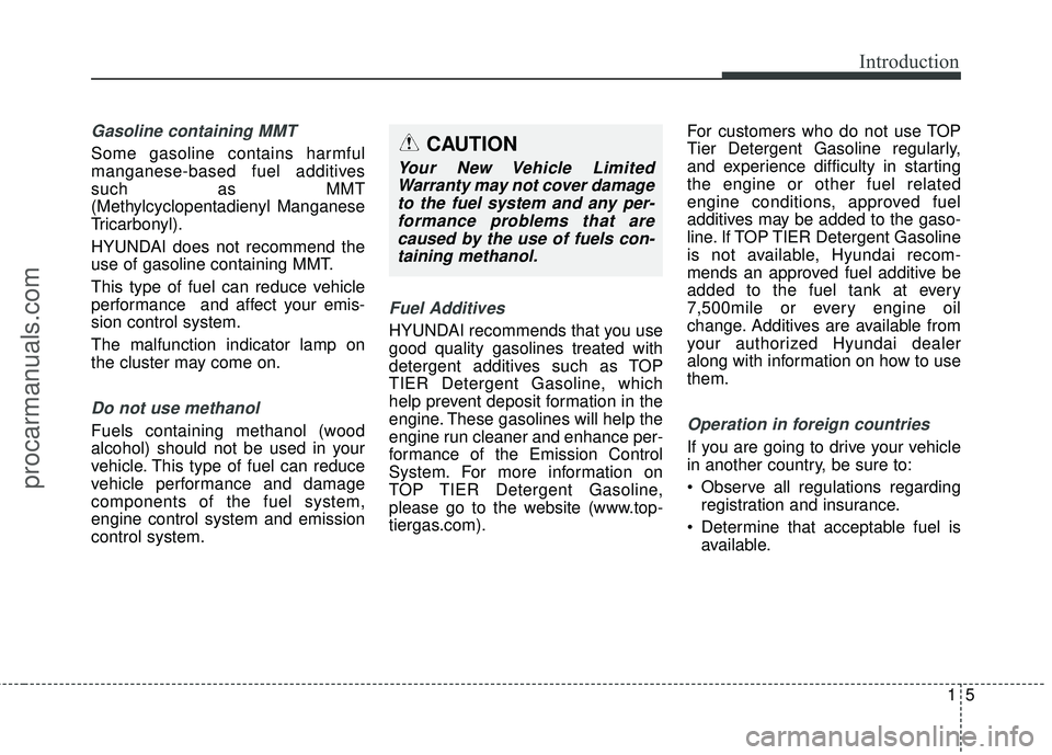 HYUNDAI COUPE 2016  Owners Manual 15
Introduction
Gasoline containing MMT
Some gasoline contains harmful
manganese-based fuel additives
such as MMT
(Methylcyclopentadienyl Manganese
Tricarbonyl).
HYUNDAI does not recommend the
use of 