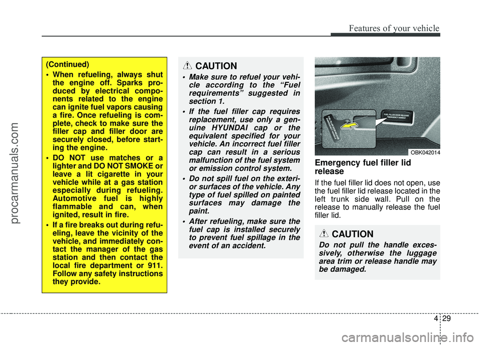 HYUNDAI COUPE 2016 Owners Manual 429
Features of your vehicle
Emergency fuel filler lid
release
If the fuel filler lid does not open, use
the fuel filler lid release located in the
left trunk side wall. Pull on the
release to manuall HYUNDAI COUPE 2016 Owners Manual 429
Features of your vehicle
Emergency fuel filler lid
release
If the fuel filler lid does not open, use
the fuel filler lid release located in the
left trunk side wall. Pull on the
release to manuall