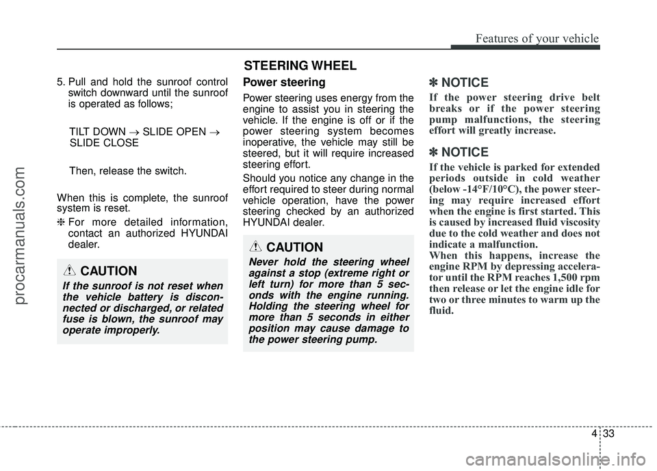 HYUNDAI COUPE 2016 Owners Manual 433
Features of your vehicle
5. Pull and hold the sunroof controlswitch downward until the sunroof
is operated as follows;
TILT DOWN → SLIDE OPEN →
SLIDE CLOSE
Then, release the switch.
When this HYUNDAI COUPE 2016 Owners Manual 433
Features of your vehicle
5. Pull and hold the sunroof controlswitch downward until the sunroof
is operated as follows;
TILT DOWN → SLIDE OPEN →
SLIDE CLOSE
Then, release the switch.
When this