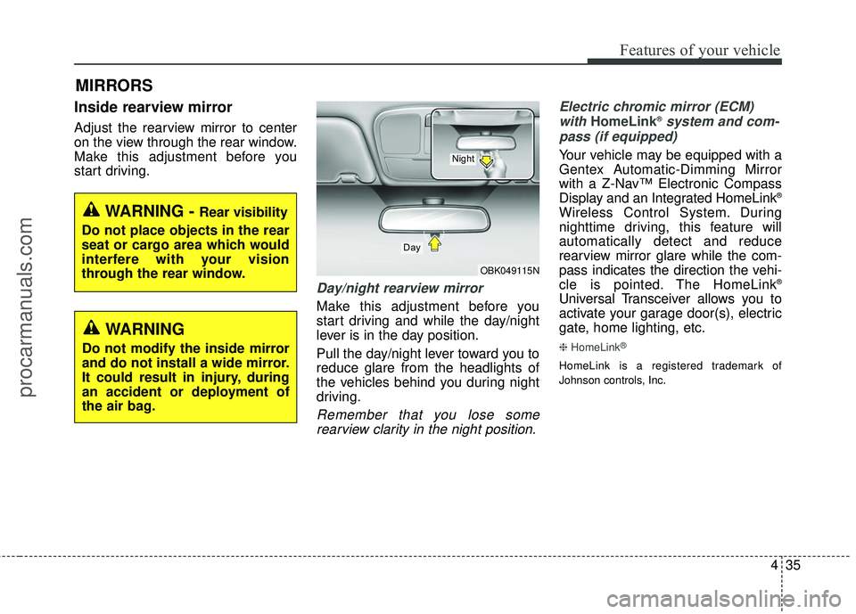 HYUNDAI COUPE 2016  Owners Manual 435
Features of your vehicle
MIRRORS 
Inside rearview mirror
Adjust the rearview mirror to center
on the view through the rear window.
Make this adjustment before you
start driving.
Day/night rearview