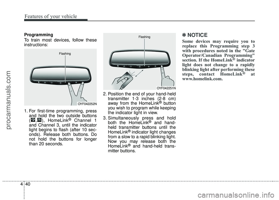 HYUNDAI COUPE 2016 Owners Manual Features of your vehicle
40
4
Programming
To train most devices, follow these
instructions:
1. For first-time programming, press
and hold the two outside buttons
( , ), HomeLink
®Channel 1
and Channe HYUNDAI COUPE 2016 Owners Manual Features of your vehicle
40
4
Programming
To train most devices, follow these
instructions:
1. For first-time programming, press
and hold the two outside buttons
( , ), HomeLink
®Channel 1
and Channe
