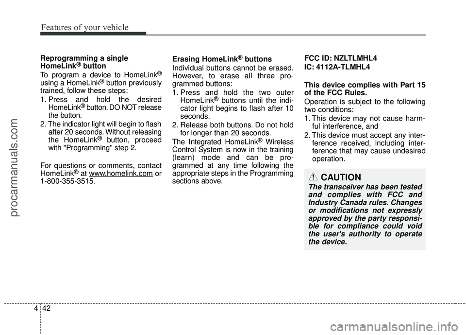 HYUNDAI COUPE 2016 Owners Manual Features of your vehicle
42
4
Reprogramming a single
HomeLink®button
To program a device to HomeLink®
using a HomeLink®button previously
trained, follow these steps:
1. Press and hold the desired H HYUNDAI COUPE 2016 Owners Manual Features of your vehicle
42
4
Reprogramming a single
HomeLink®button
To program a device to HomeLink®
using a HomeLink®button previously
trained, follow these steps:
1. Press and hold the desired H