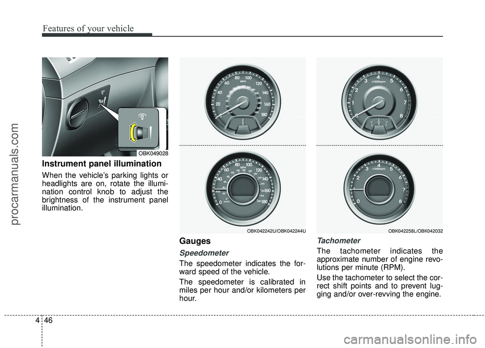 HYUNDAI COUPE 2016 Owners Manual Features of your vehicle
46
4
Instrument panel illumination
When the vehicle’s parking lights or
headlights are on, rotate the illumi-
nation control knob to adjust the
brightness of the instrument HYUNDAI COUPE 2016 Owners Manual Features of your vehicle
46
4
Instrument panel illumination
When the vehicle’s parking lights or
headlights are on, rotate the illumi-
nation control knob to adjust the
brightness of the instrument