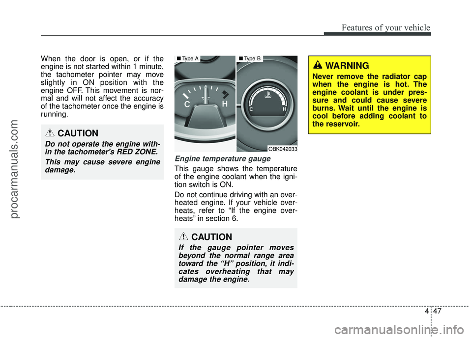 HYUNDAI COUPE 2016  Owners Manual 447
Features of your vehicle
When the door is open, or if the
engine is not started within 1 minute,
the tachometer pointer may move
slightly in ON position with the
engine OFF. This movement is nor-
