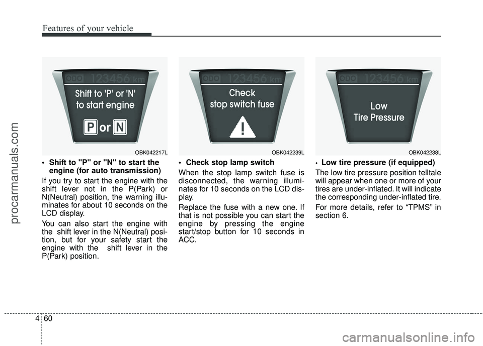 HYUNDAI COUPE 2016 Owners Manual Features of your vehicle
60
4
engine (for auto transmission)
If you try to start the engine with the
shift lever not in the P(Park) or
N(Neutral) position, the warning illu-
minates for about 10 seco HYUNDAI COUPE 2016 Owners Manual Features of your vehicle
60
4
engine (for auto transmission)
If you try to start the engine with the
shift lever not in the P(Park) or
N(Neutral) position, the warning illu-
minates for about 10 seco