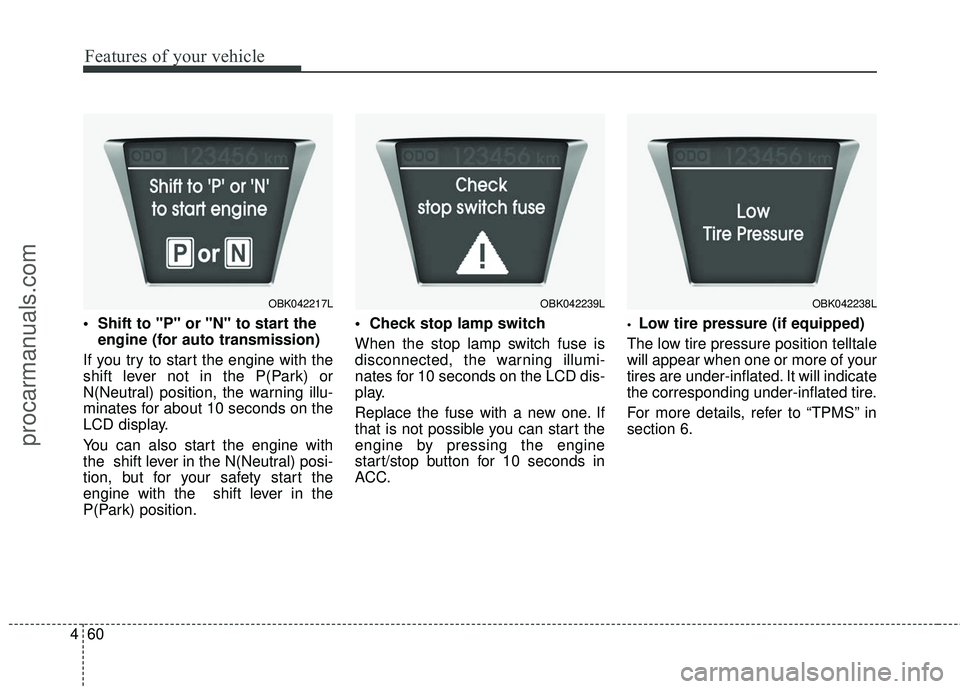 HYUNDAI COUPE 2016  Owners Manual Features of your vehicle
60
4

engine (for auto transmission)
If you try to start the engine with the
shift lever not in the P(Park) or
N(Neutral) position, the warning illu-
minates for about 10 seco