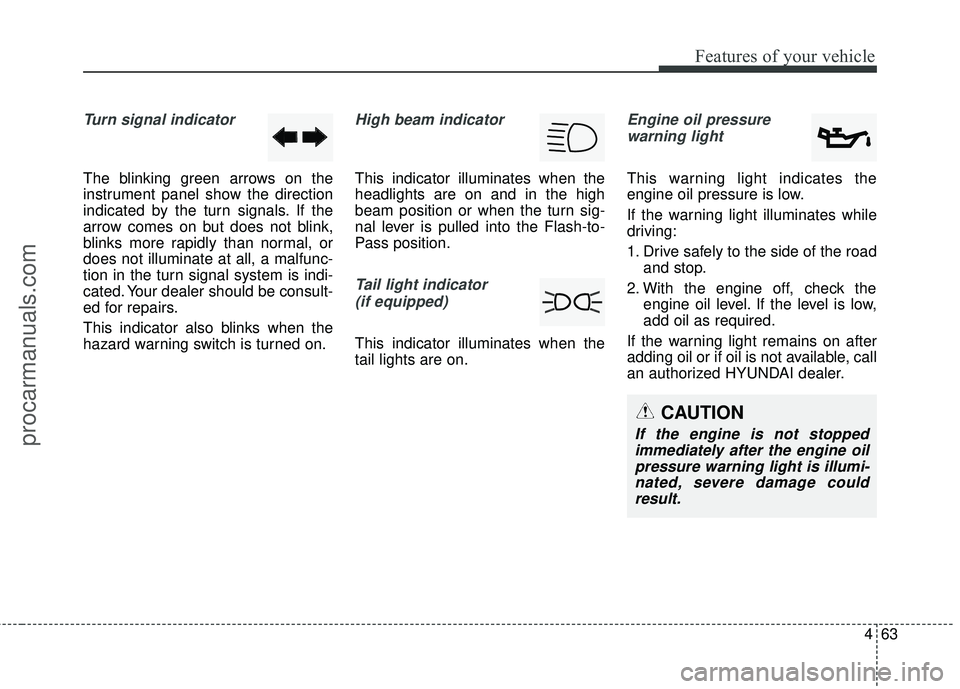 HYUNDAI COUPE 2016 Owners Manual 463
Features of your vehicle
Turn signal indicator
The blinking green arrows on the
instrument panel show the direction
indicated by the turn signals. If the
arrow comes on but does not blink,
blinks HYUNDAI COUPE 2016 Owners Manual 463
Features of your vehicle
Turn signal indicator
The blinking green arrows on the
instrument panel show the direction
indicated by the turn signals. If the
arrow comes on but does not blink,
blinks