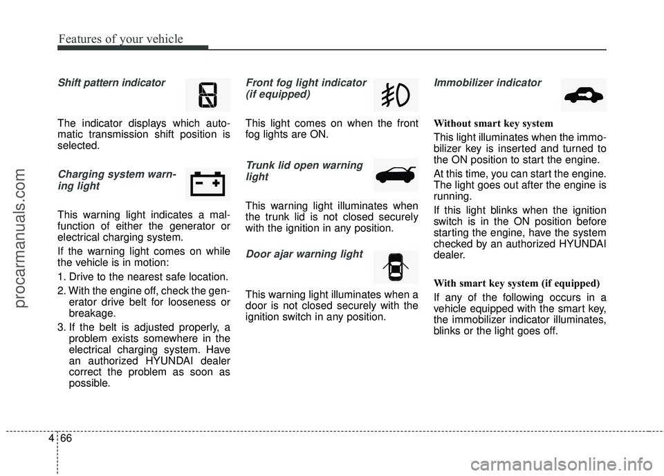 HYUNDAI COUPE 2016 Owners Manual Features of your vehicle
66
4
Shift pattern indicator
The indicator displays which auto-
matic transmission shift position is
selected.
Charging system warn-
ing light
This warning light indicates a HYUNDAI COUPE 2016 Owners Manual Features of your vehicle
66
4
Shift pattern indicator
The indicator displays which auto-
matic transmission shift position is
selected.
Charging system warn-
ing light
This warning light indicates a