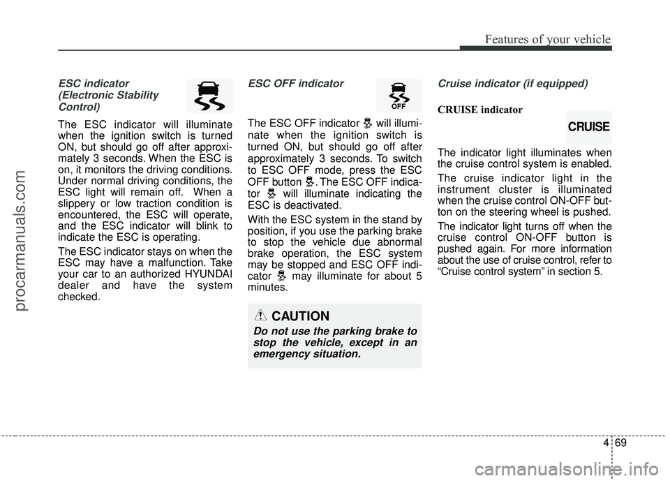 HYUNDAI COUPE 2016 Owners Manual 469
Features of your vehicle
ESC indicator(Electronic StabilityControl)
The ESC indicator will illuminate
when the ignition switch is turned
ON, but should go off after approxi-
mately 3 seconds. Whe HYUNDAI COUPE 2016 Owners Manual 469
Features of your vehicle
ESC indicator(Electronic StabilityControl)
The ESC indicator will illuminate
when the ignition switch is turned
ON, but should go off after approxi-
mately 3 seconds. Whe