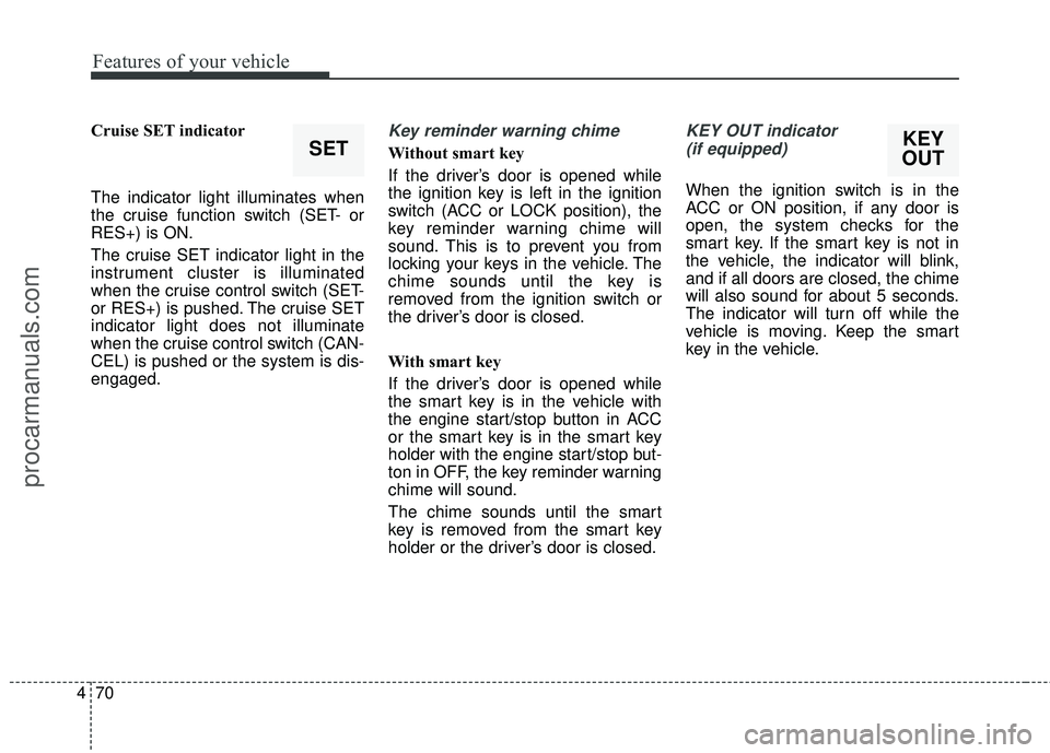 HYUNDAI COUPE 2016 Owners Manual Features of your vehicle
70
4
Cruise SET indicator
The indicator light illuminates when
the cruise function switch (SET- or
RES+) is ON.
The cruise SET indicator light in the
instrument cluster is ill HYUNDAI COUPE 2016 Owners Manual Features of your vehicle
70
4
Cruise SET indicator
The indicator light illuminates when
the cruise function switch (SET- or
RES+) is ON.
The cruise SET indicator light in the
instrument cluster is ill