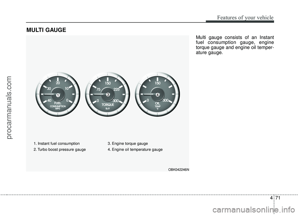 HYUNDAI COUPE 2016 Owners Manual 471
Features of your vehicle
Multi gauge consists of an Instant
fuel consumption gauge, engine
torque gauge and engine oil temper-
ature gauge.
MULTI GAUGE
1. Instant fuel consumption
2. Turbo boost p HYUNDAI COUPE 2016 Owners Manual 471
Features of your vehicle
Multi gauge consists of an Instant
fuel consumption gauge, engine
torque gauge and engine oil temper-
ature gauge.
MULTI GAUGE
1. Instant fuel consumption
2. Turbo boost p