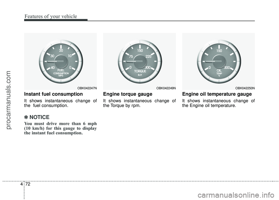 HYUNDAI COUPE 2016  Owners Manual Features of your vehicle
72
4
Instant fuel consumption
It shows instantaneous change of
the  fuel consumption.
✽ ✽
NOTICE
You must drive more than 6 mph 
(10 km/h) for this gauge to display
the in