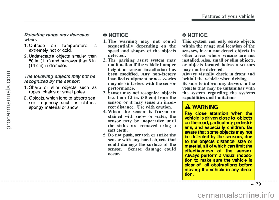 HYUNDAI COUPE 2016 Owners Manual 479
Features of your vehicle
Detecting range may decreasewhen:
1. Outside air temperature is extremely hot or cold.
2. Undetectable objects smaller than 80 in. (1 m) and narrower than 6 in.
(14 cm) in HYUNDAI COUPE 2016 Owners Manual 479
Features of your vehicle
Detecting range may decreasewhen:
1. Outside air temperature is extremely hot or cold.
2. Undetectable objects smaller than 80 in. (1 m) and narrower than 6 in.
(14 cm) in