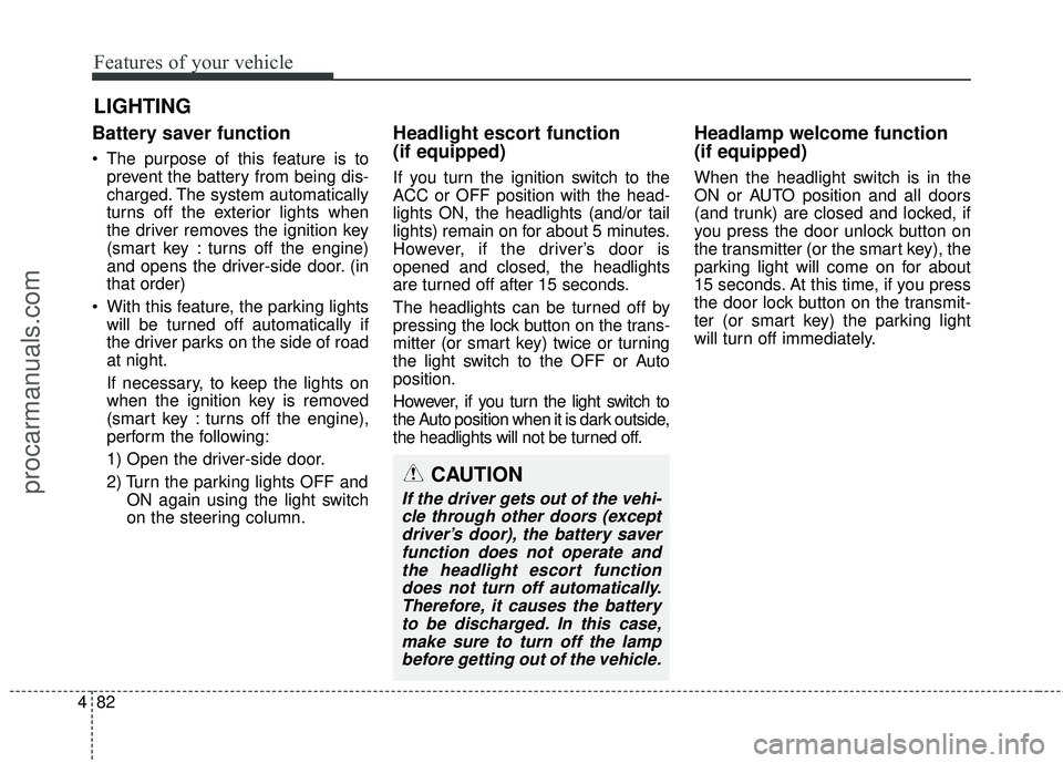 HYUNDAI COUPE 2016 Owners Manual Features of your vehicle
82
4
Battery saver function
The purpose of this feature is to
prevent the battery from being dis-
charged. The system automatically
turns off the exterior lights when
the HYUNDAI COUPE 2016 Owners Manual Features of your vehicle
82
4
Battery saver function
The purpose of this feature is to
prevent the battery from being dis-
charged. The system automatically
turns off the exterior lights when
the
