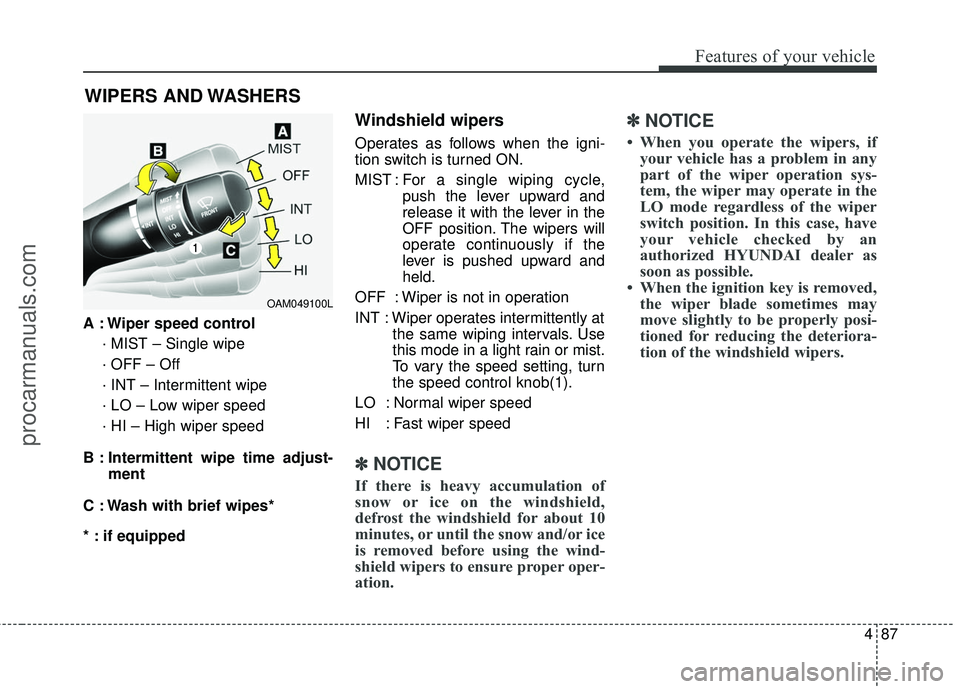 HYUNDAI COUPE 2016 Owners Manual 487
Features of your vehicle
A : Wiper speed control· MIST – Single wipe
· OFF – Off
· INT – Intermittent wipe
· LO – Low wiper speed
· HI – High wiper speed
B : Intermittent wipe time HYUNDAI COUPE 2016 Owners Manual 487
Features of your vehicle
A : Wiper speed control· MIST – Single wipe
· OFF – Off
· INT – Intermittent wipe
· LO – Low wiper speed
· HI – High wiper speed
B : Intermittent wipe time