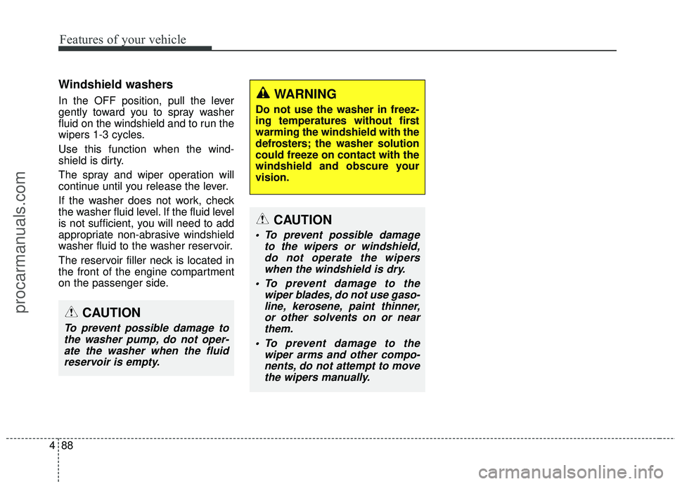 HYUNDAI COUPE 2016 Owners Manual Features of your vehicle
88
4
Windshield washers
In the OFF position, pull the lever
gently toward you to spray washer
fluid on the windshield and to run the
wipers 1-3 cycles.
Use this function whe HYUNDAI COUPE 2016 Owners Manual Features of your vehicle
88
4
Windshield washers
In the OFF position, pull the lever
gently toward you to spray washer
fluid on the windshield and to run the
wipers 1-3 cycles.
Use this function whe