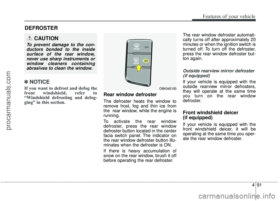 HYUNDAI COUPE 2016 Owners Manual 491
Features of your vehicle
✽
✽NOTICE
If you want to defrost and defog the
front windshield, refer to
“Windshield defrosting and defog-
ging” in this section.
Rear window defroster
The defr HYUNDAI COUPE 2016 Owners Manual 491
Features of your vehicle
✽
✽NOTICE
If you want to defrost and defog the
front windshield, refer to
“Windshield defrosting and defog-
ging” in this section.
Rear window defroster
The defr
