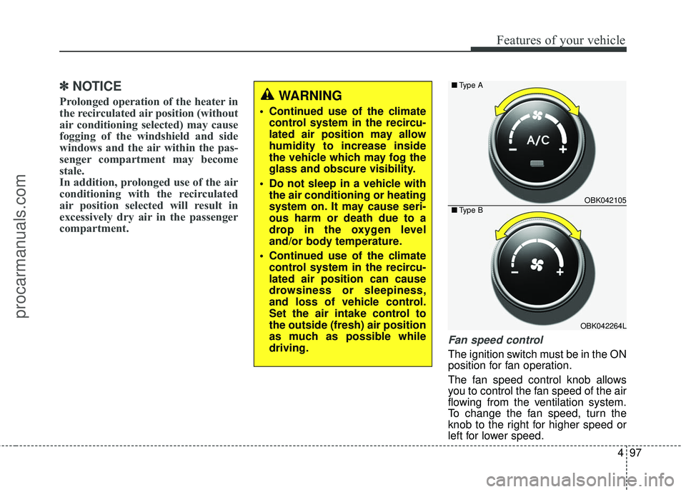 HYUNDAI COUPE 2016  Owners Manual 497
Features of your vehicle
✽
✽NOTICE
Prolonged operation of the heater in
the recirculated air position (without
air conditioning selected) may cause
fogging of the windshield and side
windows a