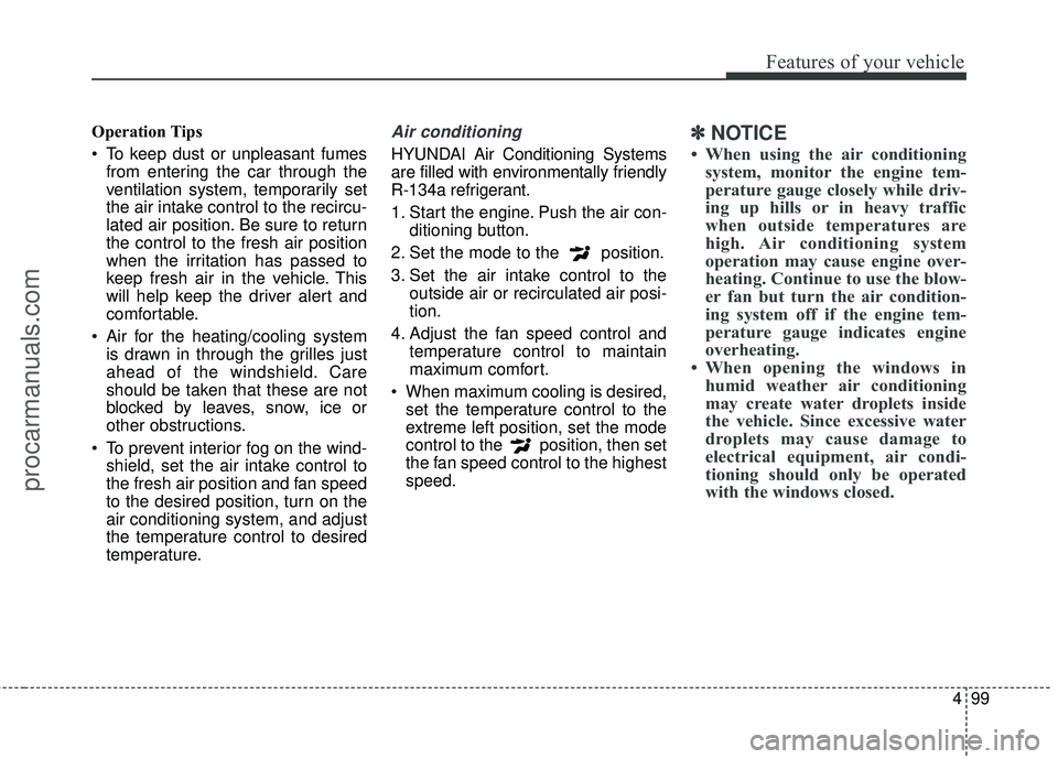 HYUNDAI COUPE 2016  Owners Manual 499
Features of your vehicle
Operation Tips
 To keep dust or unpleasant fumesfrom entering the car through the
ventilation system, temporarily set
the air intake control to the recircu-
lated air posi