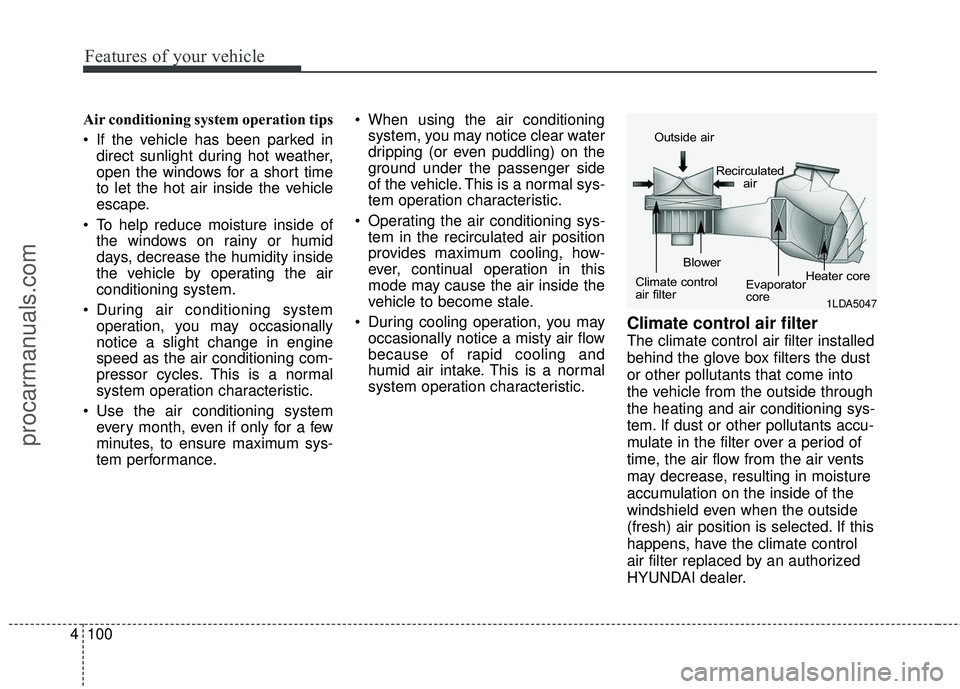 HYUNDAI COUPE 2016  Owners Manual Features of your vehicle
100
4
Air conditioning system operation tips  
 If the vehicle has been parked in
direct sunlight during hot weather,
open the windows for a short time
to let the hot air insi