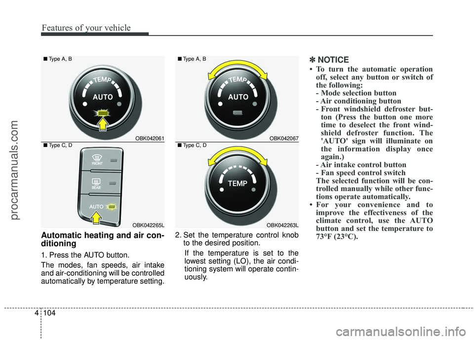 HYUNDAI COUPE 2016  Owners Manual Features of your vehicle
104
4
Automatic heating and air con-
ditioning
1. Press the AUTO button.
The modes, fan speeds, air intake
and air-conditioning will be controlled
automatically by temperature