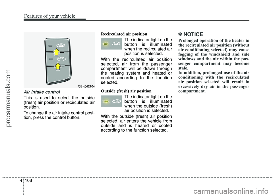 HYUNDAI COUPE 2016 Owners Manual Features of your vehicle
108
4
Air intake control
This is used to select the outside
(fresh) air position or recirculated air
position.
To change the air intake control posi-
tion, press the control b HYUNDAI COUPE 2016 Owners Manual Features of your vehicle
108
4
Air intake control
This is used to select the outside
(fresh) air position or recirculated air
position.
To change the air intake control posi-
tion, press the control b