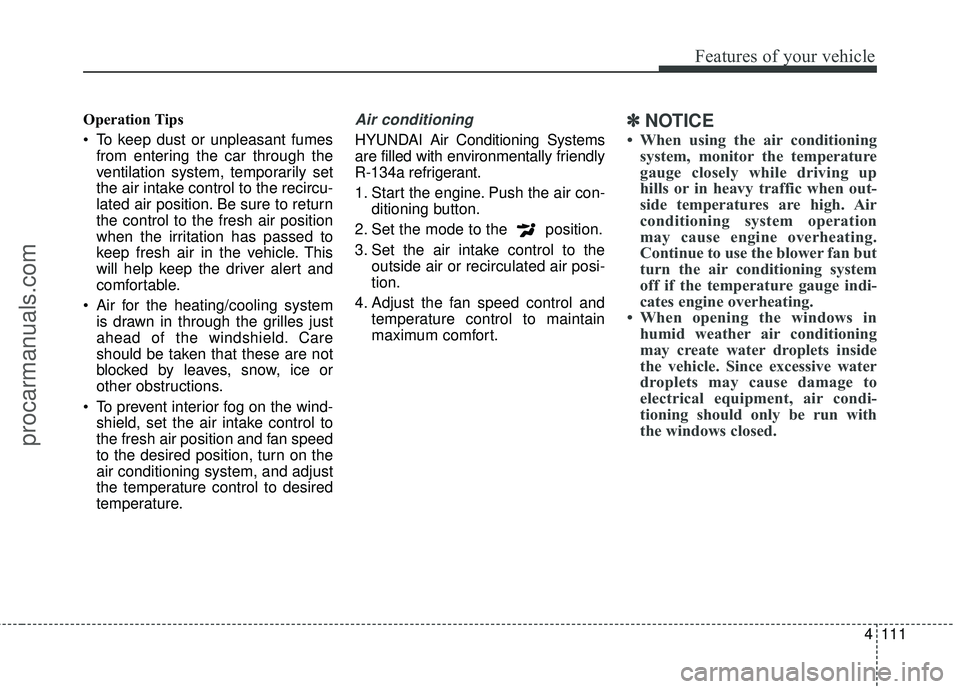 HYUNDAI COUPE 2016 Owners Manual 4111
Features of your vehicle
Operation Tips
To keep dust or unpleasant fumesfrom entering the car through the
ventilation system, temporarily set
the air intake control to the recircu-
lated air pos HYUNDAI COUPE 2016 Owners Manual 4111
Features of your vehicle
Operation Tips
To keep dust or unpleasant fumesfrom entering the car through the
ventilation system, temporarily set
the air intake control to the recircu-
lated air pos