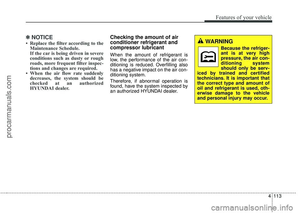 HYUNDAI COUPE 2016 Owners Manual 4113
Features of your vehicle
✽
✽NOTICE
• Replace the filter according to the
Maintenance Schedule.
If the car is being driven in severe
conditions such as dusty or rough
roads, more frequent fi HYUNDAI COUPE 2016 Owners Manual 4113
Features of your vehicle
✽
✽NOTICE
• Replace the filter according to the
Maintenance Schedule.
If the car is being driven in severe
conditions such as dusty or rough
roads, more frequent fi