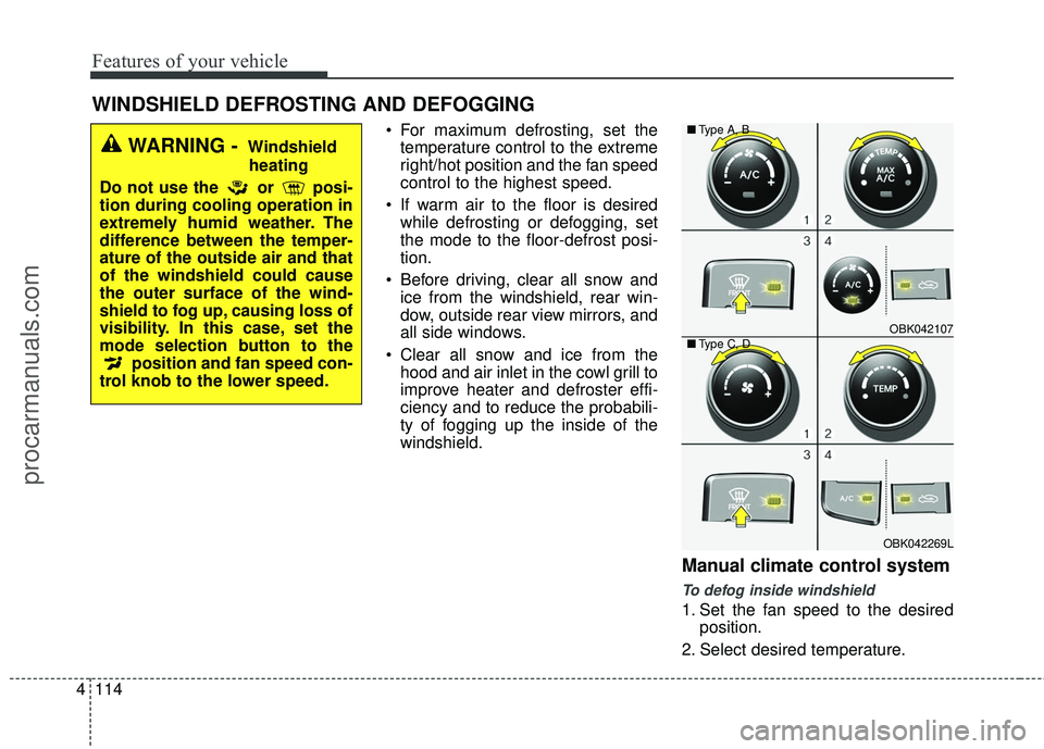 HYUNDAI COUPE 2016 Owners Manual Features of your vehicle
114
4
For maximum defrosting, set the
temperature control to the extreme
right/hot position and the fan speed
control to the highest speed.
If warm air to the floor is desir HYUNDAI COUPE 2016 Owners Manual Features of your vehicle
114
4
For maximum defrosting, set the
temperature control to the extreme
right/hot position and the fan speed
control to the highest speed.
If warm air to the floor is desir