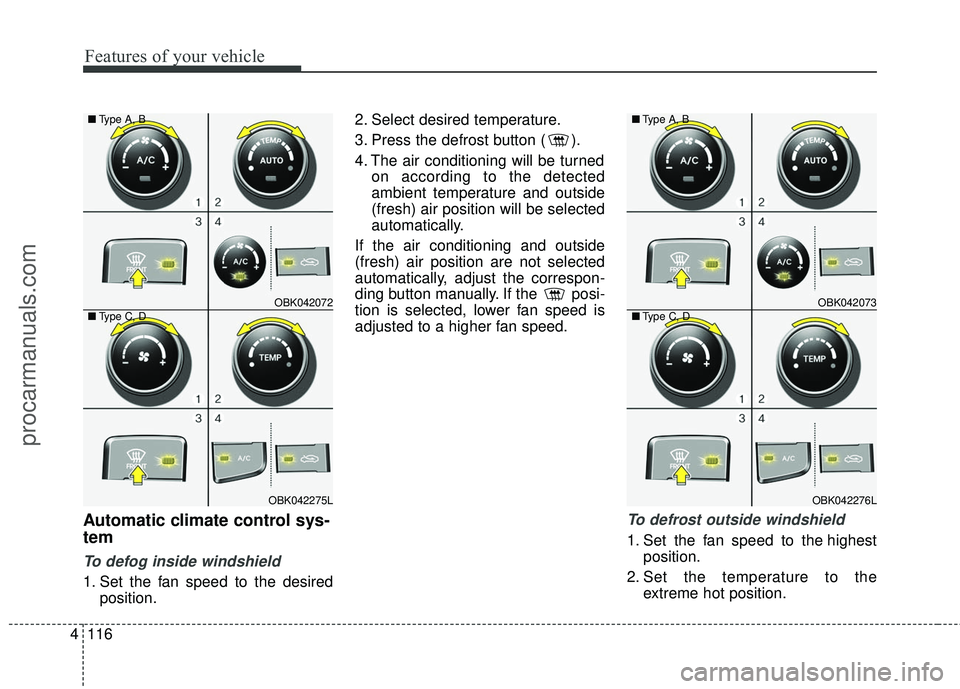 HYUNDAI COUPE 2016 Owners Manual Features of your vehicle
116
4
Automatic climate control sys-
tem
To defog inside windshield
1. Set the fan speed to the desired
position. 2. Select desired temperature.
3. Press the defrost button HYUNDAI COUPE 2016 Owners Manual Features of your vehicle
116
4
Automatic climate control sys-
tem
To defog inside windshield
1. Set the fan speed to the desired
position. 2. Select desired temperature.
3. Press the defrost button