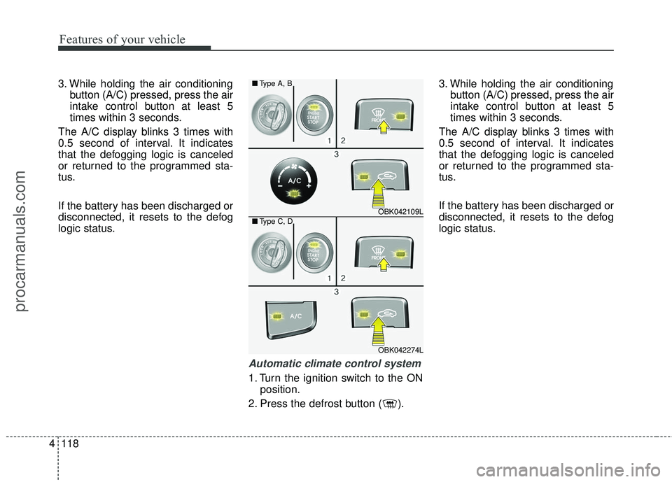 HYUNDAI COUPE 2016 Owners Manual Features of your vehicle
118
4
3. While holding the air conditioning
button (A/C) pressed, press the air
intake control button at least 5
times within 3 seconds.
The A/C display blinks 3 times with
0. HYUNDAI COUPE 2016 Owners Manual Features of your vehicle
118
4
3. While holding the air conditioning
button (A/C) pressed, press the air
intake control button at least 5
times within 3 seconds.
The A/C display blinks 3 times with
0.