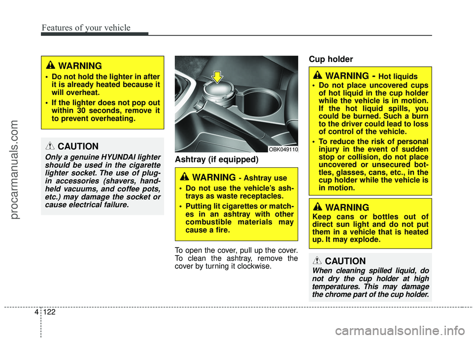 HYUNDAI COUPE 2016 Owners Manual Features of your vehicle
122
4
WARNING- Hot liquids
Do not place uncovered cups of hot liquid in the cup holder
while the vehicle is in motion.
If the hot liquid spills, you
could be burned. Such a b HYUNDAI COUPE 2016 Owners Manual Features of your vehicle
122
4
WARNING- Hot liquids
Do not place uncovered cups of hot liquid in the cup holder
while the vehicle is in motion.
If the hot liquid spills, you
could be burned. Such a b